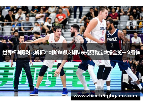 世界杯洲际对比解析冲刺阶段哪支球队表现更稳定数据全览一文看懂