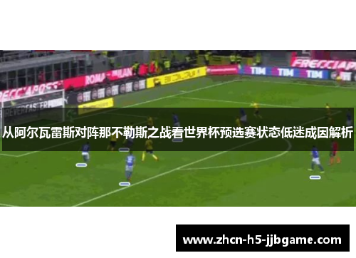 从阿尔瓦雷斯对阵那不勒斯之战看世界杯预选赛状态低迷成因解析